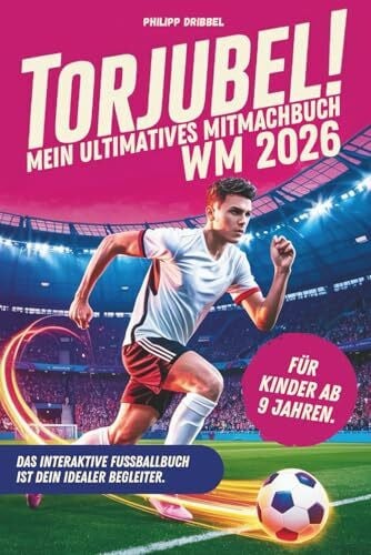 Dribbel, Philipp Torjubel! Mein ultimatives Mitmachbuch zur Fußball WM 2026: Das interaktive Fußballbuch ist dein idealer Begleiter. Das perfekte Geschenk für Jungen und Mädchen ab 9 Jahren.