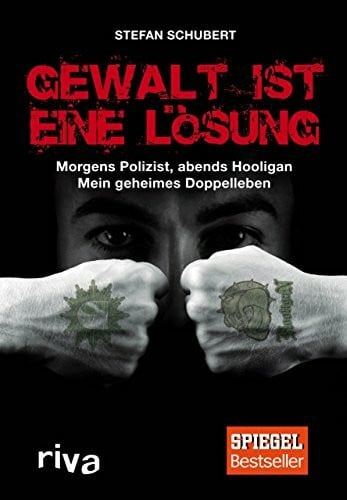 Schubert, Stefan Gewalt ist eine Lösung: Morgens Polizist, abends Hooligan - mein geheimes Doppelleben