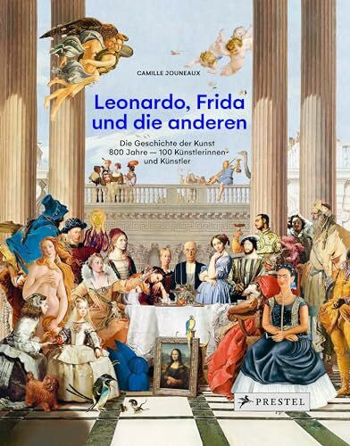 Jouneaux, Camille Leonardo, Frida und die anderen: Die Geschichte der Kunst. 800 Jahre - 100 Künstlerinnen und Künstler
