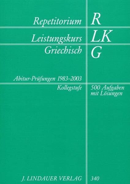 Bayer, Dr. Karl Repetitorium Leistungskurs Griechisch: Abitur-Prüfungen 1983-2003: 500 Aufgaben mit Lösungen