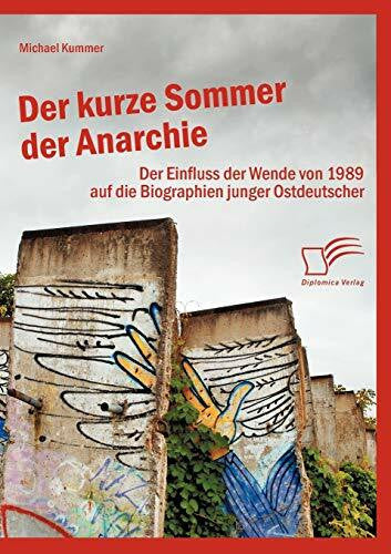 Kummer, Michael Der kurze Sommer der Anarchie: Der Einfluss der Wende von 1989 auf die Biographien junger Ostdeutscher