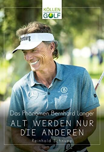 Schnupp, Reinhold Das Phänomen Bernhard Langer: Alt werden nur die anderen