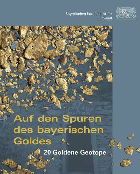 Bayerisches Landesamt für Umwelt Auf den Spuren des bayerischen Goldes: 20 Goldende Geotope