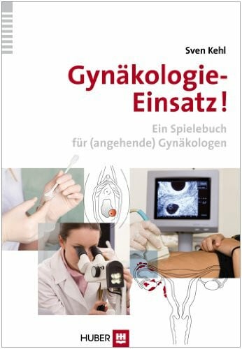 Kehl, Sven Gynäkologie–Einsatz!: Ein Spielebuch für (angehende) Gynäkologen