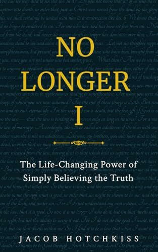 Hotchkiss, Jacob No Longer I: The Life-Changing Power of Simply Believing the Truth