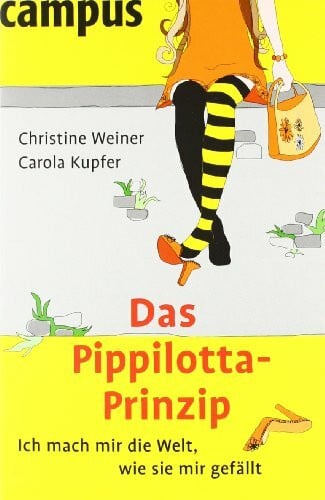 Kupfer, Carola Das Pippilotta-Prinzip. Ich mach mir die Welt, wie sie mir gefällt