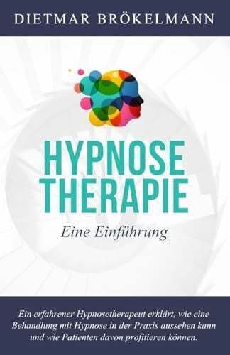 Brökelmann, Dietmar Hypnosetherapie. Eine Einführung in ein fast unbekanntes Heilverfahren: Die Kraft des Unterbewusstseins. Hypnose in der Praxis