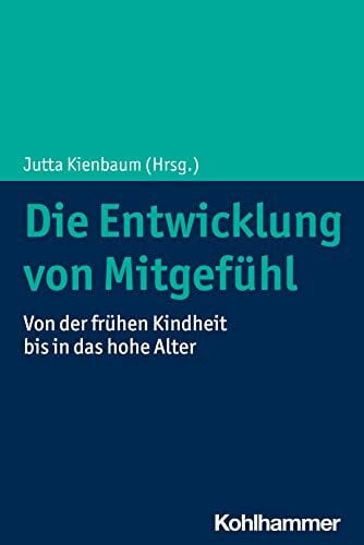 Zorzi, Miriam Sarah Die Entwicklung von Mitgefühl: Von der frühen Kindheit bis in das hohe Alter