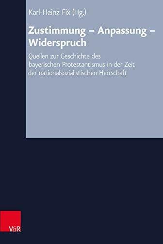Oelke, emer. Univ.-Prof. Dr. Harry Zustimmung – Anpassung – Widerspruch: Quellen zur Geschichte des bayerischen Protestantismus in der Zeit der nationalsozialistischen Herrschaft ... Zeitgeschichte: Reihe A: Quellen, Band 21)
