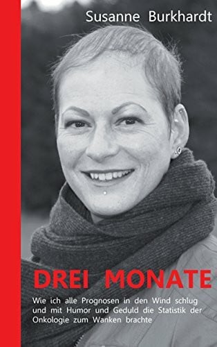 Burkhardt, Susanne Drei Monate: Wie ich alle Prognosen in den Wind schlug und mit Humor und Geduld die Statistik der Onkologie zum Wanken brachte