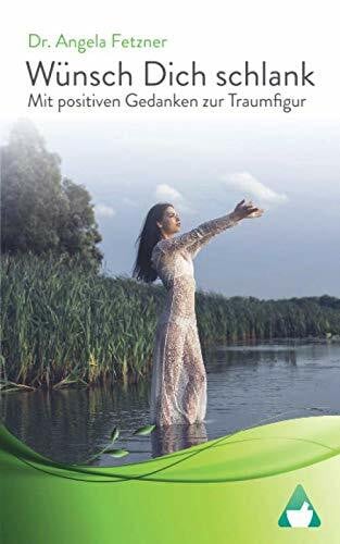 Fetzner, Dr. Angela Wünsch Dich schlank - Mit positiven Gedanken zur Traumfigur