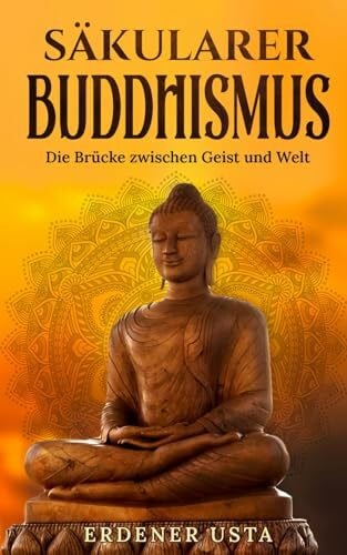 Usta, Erdener Säkularer Buddhismus: Die Brücke zwischen Geist und Welt