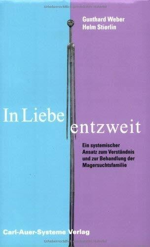 Weber, Gunthard In Liebe entzweit. Ein systemischer Ansatz zum Verständnis und zur Behandlung der Magersuchtfamilie