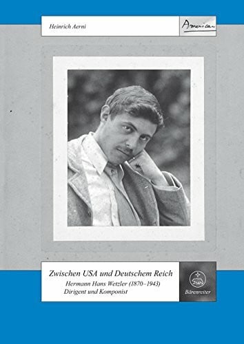 Aerni, Heinrich Zwischen USA und Deutschem Reich. Hermann Hans Wetzler (1870-1943). Dirigent und Komponist (Schweizer Beiträge zur Musikforschung, Band 22)