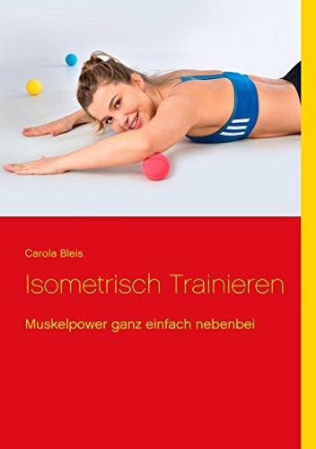Bleis, Carola Isometrisch trainieren: Muskelpower ganz einfach nebenbei