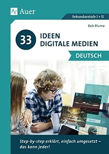 Blume, Bob 33 Ideen digitale Medien Deutsch: step-by-step erklärt, einfach umgesetzt - das kann jeder! (5. bis 13. Klasse)