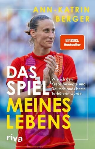 Berger, Ann-Katrin Das Spiel meines Lebens: Wie ich den Krebs besiegte und Deutschlands beste Torhüterin wurde | Die packende Autobiografie von Deutschlands Fußballerin des Jahres | SPIEGEL-Bestseller