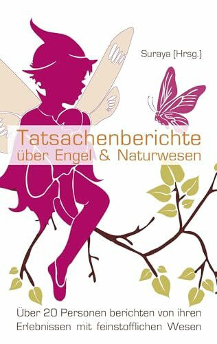 Suraya Tatsachenberichte über Engel & Naturwesen: Über 20 Personen berichten von ihren Erlebnissen mit feinstofflichen Wesen