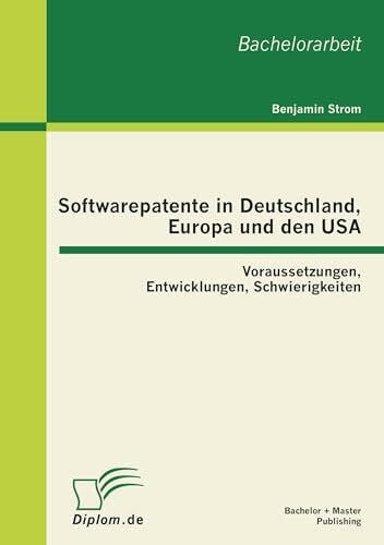 Strom, Benjamin Softwarepatente in Deutschland, Europa und den USA: Voraussetzungen, Entwicklungen, Schwierigkeiten