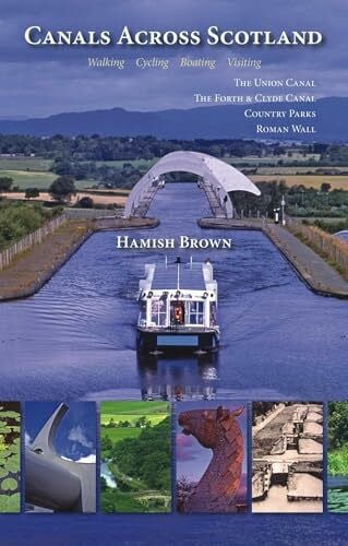 Brown, Hamish Canals Across Scotland: Walking, Cycling, Boating, Visiting: The Union Canal, The Forth & Clyde Canal, Country Parks, Roman Wall