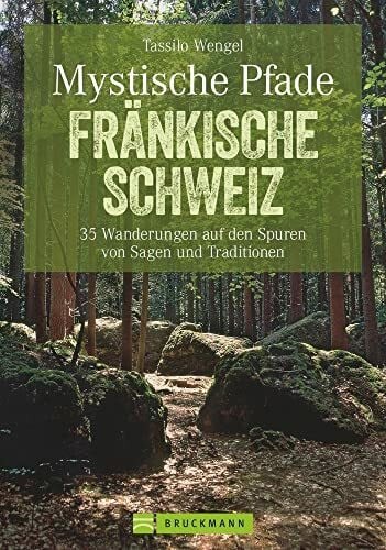 Wengel, Tassilo Mystische Pfade Fränkische Schweiz: 35 Wanderungen auf den Spuren von Sagen und Traditionen (Erlebnis Wandern)