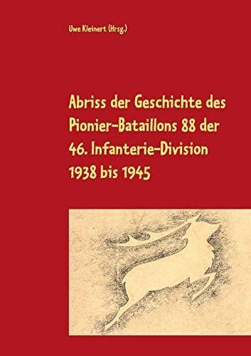 Kleinert, Uwe Abriss der Geschichte des Pionier-Bataillons 88 der 46. Infanterie-Division 1938 bis 1945