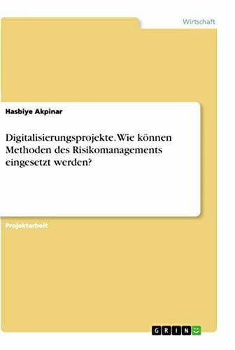 Akpinar, Hasbiye Digitalisierungsprojekte. Wie können Methoden des Risikomanagements eingesetzt werden?