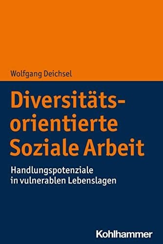 Deichsel, Wolfgang Diversitätsorientierte Soziale Arbeit: Handlungspotenziale in vulnerablen Lebenslagen