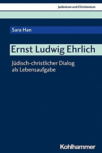 Ehrensperger, Kathy Ernst Ludwig Ehrlich: Jüdisch-christlicher Dialog als Lebensaufgabe (Judentum und Christentum, 29, Band 29)