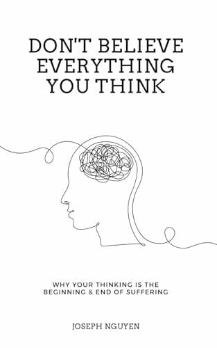 Nguyen, Joseph Don't Believe Everything You Think: Why Your Thinking Is The Beginning & End Of Suffering (Beyond Suffering, Band 1)