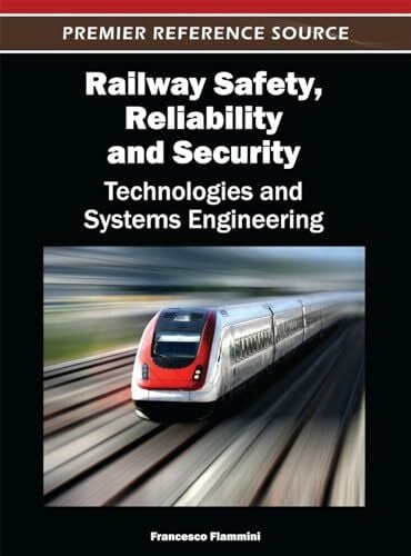 Flammini, Francesco Railway Safety, Reliability, and Security: Technologies and Systems Engineering (Premier Reference Source)