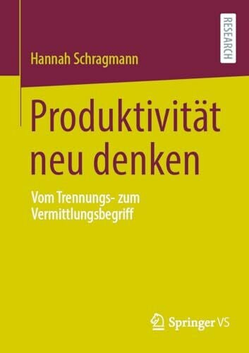 Schragmann, Hannah Produktivität neu denken: Vom Trennungs- zum Vermittlungsbegriff