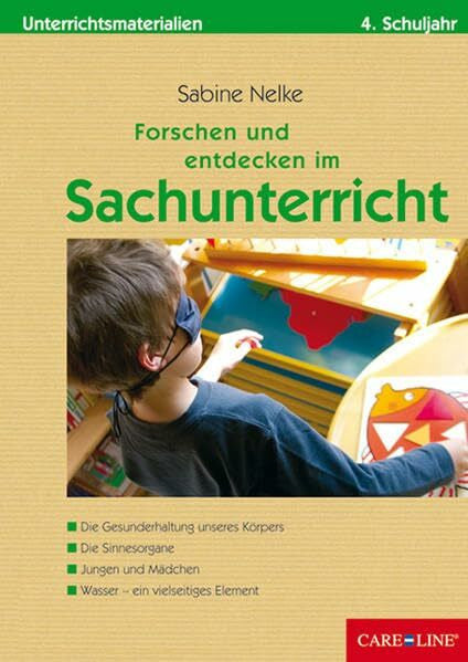Nelke, Sabine Forschen und entdecken im Sachunterricht 4: Die Gesunderhaltung unseres Körpers. Die Sinnesorgane. Jungen und Mädchen. Wasser - ein vielseitiges ... für die 4. Jahrgangsstufe
