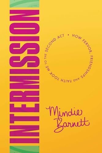 Barnett, Mindie Intermission: How Fervor, Friendships and Faith Took Me to The Second Act