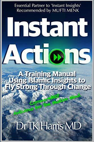 Harris MD, Dr TK Instant Actions. A Training Manual Using Islamic Insights to Fly Strong Through Change.: Essential Partner Book to Instant Insights: the Muslim Mind Guide (Instant Islam)