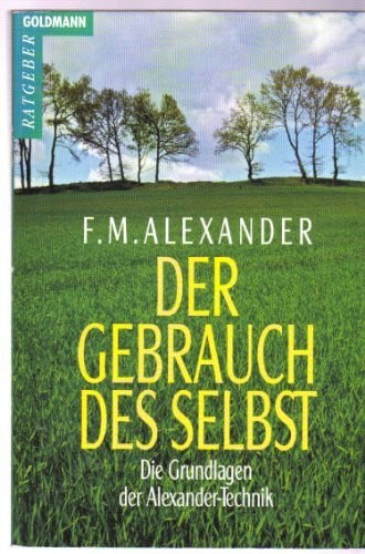 Alexander, F.M. Der Gebrauch des Selbst. Die Grundlagen der Alexander- Technik