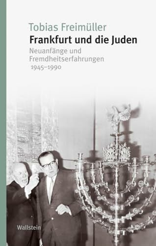 Freimüller, Tobias Frankfurt und die Juden: Neuanfänge und Fremdheitserfahrungen 1945-1990 (Beiträge zur Geschichte des 20. Jahrhunderts) (Studien zur Geschichte und Wirkung des Holocaust)