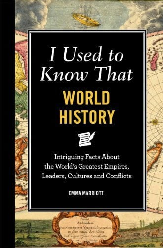 Marriott, Emma I Used to Know That World History: Intriguing Facts About the World's Greatest Empires, Leaders, Cultures, and Conflicts