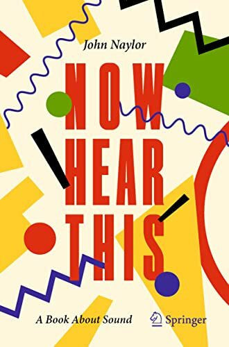 Naylor, John Now Hear This: A Book About Sound