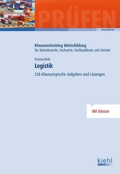 Eisenschink, Christian Logistik: 228 Klausurtypische Aufgaben und Lösungen. (Klausurentraining Weiterbildung - für Betriebswirte, Fachwirte, Fachkaufleute und Meister)