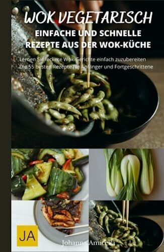Amicella, Johanna Wok Vegetarisch: Erlebe die Vielfalt der asiatischen Küche mit vegetarischen Wok-Rezepten