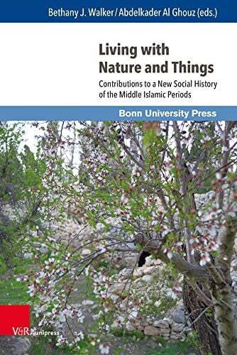 Bethany J. Walker Living with Nature and Things: Contributions to a New Social History of the Middle Islamic Periods (Mamluk Studies, Band 23)