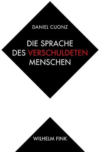 Cuonz, Daniel Die Sprache des verschuldeten Menschen: Literarische Umgangsformen mit Schulden, Schuld und Schuldigkeit