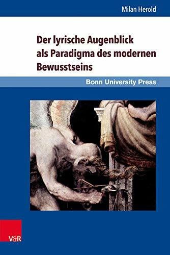 Herold, Dr. Milan Der lyrische Augenblick als Paradigma des modernen Bewusstseins: Kant, Schlegel, Leopardi, Baudelaire, Rilke (Gründungsmythen Europas in Literatur, Musik und Kunst, Band 10)