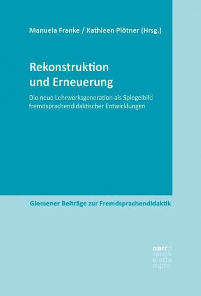Franke, Manuela Rekonstruktion und Erneuerung: Die neue Lehrwerkgeneration als Spiegel fremdsprachendidaktischer Entwicklungen (Giessener Beiträge zur Fremdsprachendidaktik)