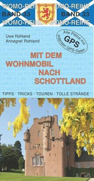 Rohland, Uwe Mit dem Wohnmobil nach Schottland: Die Anleitung für einen Erlebnisurlaub. Tipps, Tricks, Touren, Tolle Strände. Alle Plätze mit präzisen GPS-Daten (Womo-Reihe)
