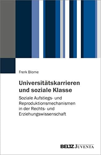 Blome, Frerk Universitätskarrieren und soziale Klasse: Soziale Aufstiegs- und Reproduktionsmechanismen in der Rechts- und Erziehungswissenschaft