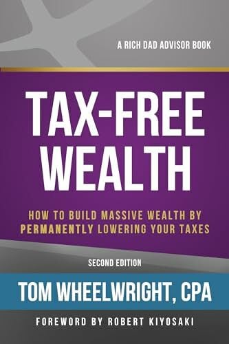 Wheelwright, Tom Tax-Free Wealth: How to Build Massive Wealth by Permanently Lowering Your Taxes (Rich Dad Advisors)