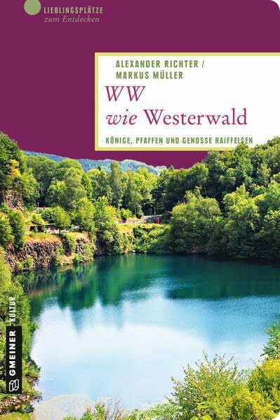 Alexander Richter WW wie Westerwald: Könige, Pfaffen und Genosse Raiffeisen (Lieblingsplätze im GMEINER-Verlag)