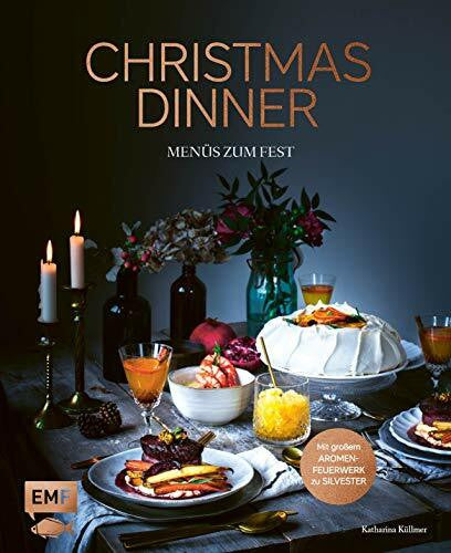 Küllmer, Katharina Christmas Dinner – Menüs zum Fest – Mit großem Aromenfeuerwerk zu Silvester: Zwölf festliche 4-Gänge-Menüs: von klassisch und edel, mit Fisch und ... vegetarisch und vegan bis schnell und leicht